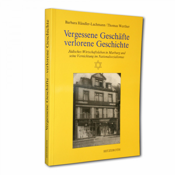 Vergessene Geschäfte - verlorene Geschichte. Jüdisches Wirtschaftsleben in Marburg und seine Vernichtung im Nationalsozialismus