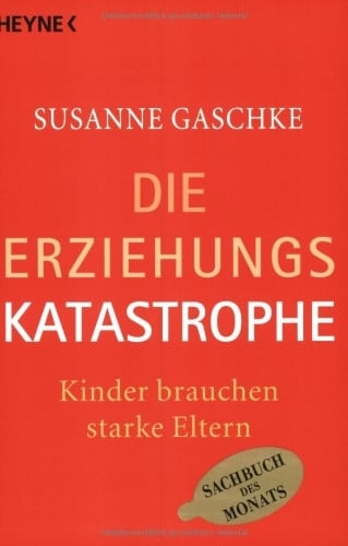 Die Erziehungskatastrophe: Kinder brauchen starke Eltern