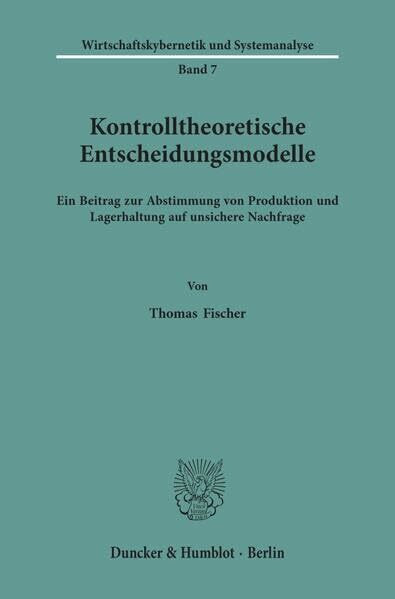 Kontrolltheoretische Entscheidungsmodelle.: Ein Beitrag zur Abstimmung von Produktion und Lagerhaltung auf unsichere Nachfrage. (Wirtschaftskybernetik und Systemanalyse)