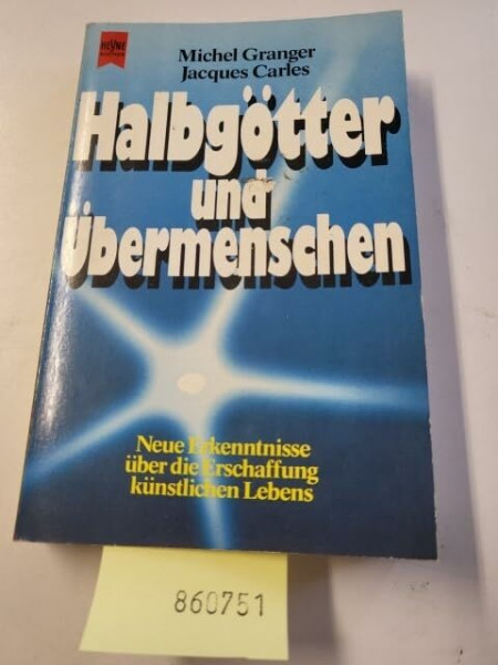 Halbgötter und Übermenschen. Neue Erkenntnisse über die Erschaffung künstlichen Lebens