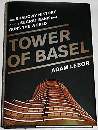 Tower of Basel: The Shadowy History of the Secret Bank that Runs the World Tower of Basel: The Shadowy History of the Secret Bank that Runs the World