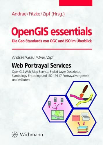 Web Portrayal Services: OpenGIS Web Map Service, Styled Layer Descriptor, Symbology Encoding und ISO 19117 Portrayal vorgestellt und erläutert (OpenGIS essentials)