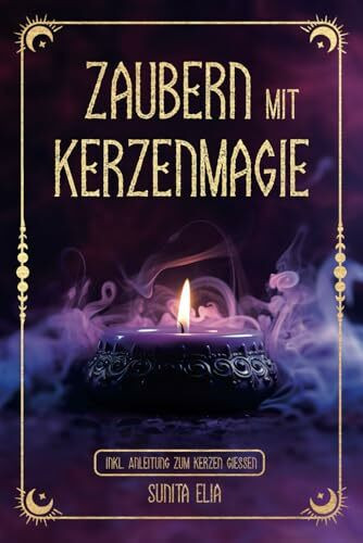 Zaubern mit Kerzenmagie: inkl. Anleitung zum Kerzen gießen! Zaubere mit echten, selbst gegossenen Kerzen und erwecke die Hexe in dir mit magischen Ritualen für den Alltag!