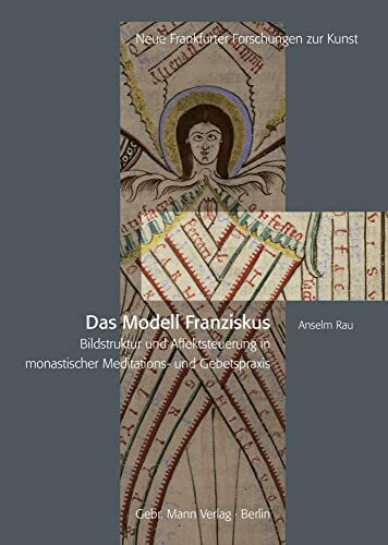 Das Modell Franziskus: Bildstruktur und Affektsteuerung in monastischer Meditations- und Gebetspraxis (Neue Frankfurter Forschungen zur Kunst, Band 22)