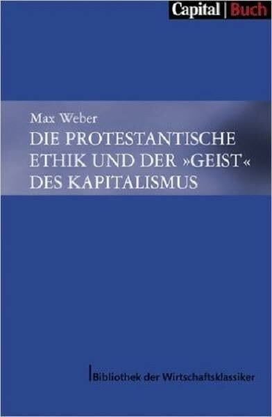 Die Protestantische Ethik und der "Geist" des Kapitalismus (Capital Buch - Bibliothek der Wirtschaftsklassiker)