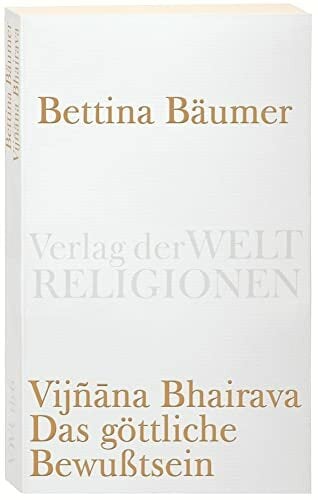 Vijnana Bhairava - Das göttliche Bewußtsein.: 112 Weisen der Mystischen Erfahrung im Sivaismus von Kashmir (Verlag der Weltreligionen Taschenbuch) Vijnana Bhairava - Das göttliche Bewußtsein.: 112 Weisen der Mystischen Erfahrung im Sivaismus von Kashmir (Verlag der Weltreligionen Taschenbuch)