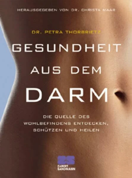 Gesundheit aus dem Darm. Die Quelle des Wohlbefindens entdecken, schützen und heilen.