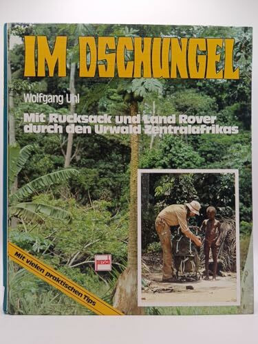 Im Dschungel: Mit Rucksack und Land-Rover durch den Urwald Zentralafrikas