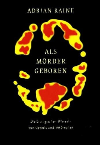 Als Mörder geboren: Die biologischen Wurzeln von Gewalt und Verbrechen