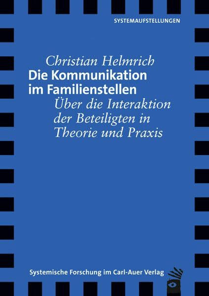 Die Kommunikation im Familienstellen: Über die Interaktion der Beteiligten in Theorie und Praxis (Verlag für systemische Forschung)