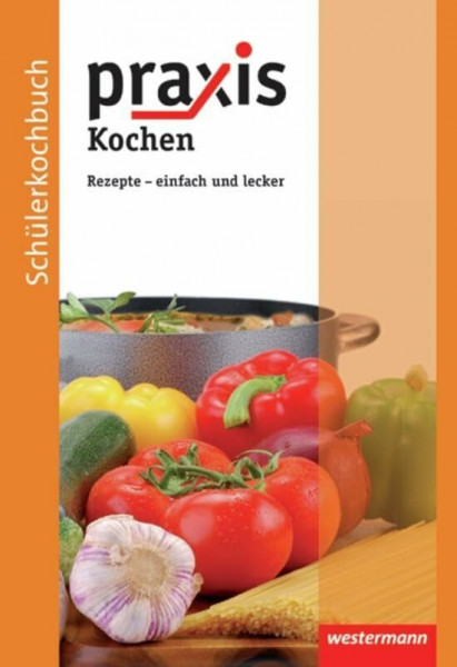 Praxis Kochen: Schülerkochbuch: Rezepte - einfach und lecker: Schulkochbuch Rezepte - einfach und lecker