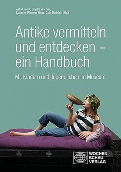 Antike vermitteln und entdecken – ein Handbuch: Mit Kindern und Jugendlichen im Museum