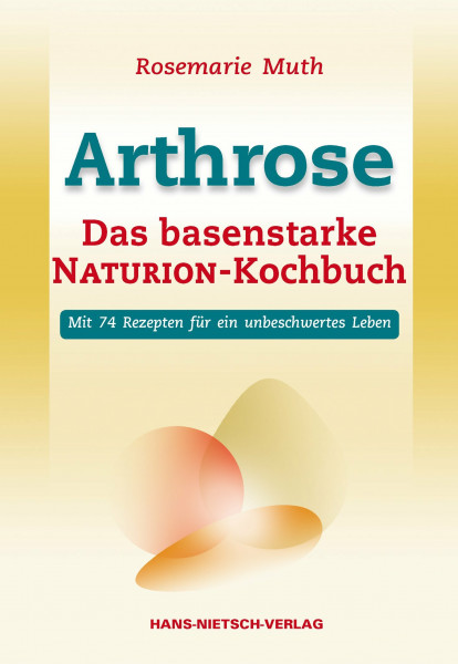 Arthrose: Das basenstarke NATURION-Kochbuch