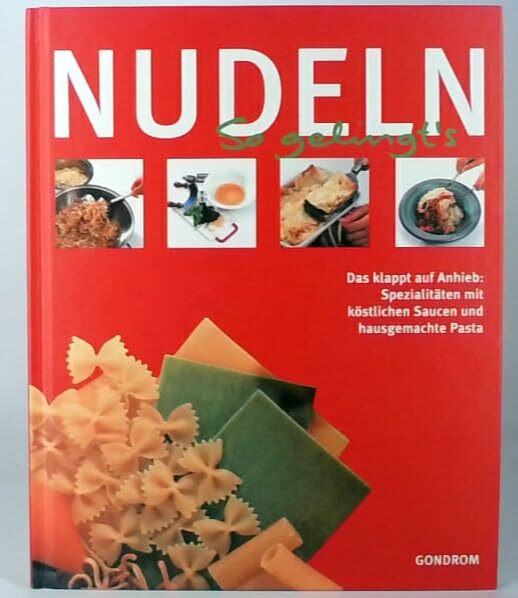 Nudeln: das klappt auf Anhieb: Spezialitäten mit köstlichen Saucen und hausgemachte Pasta (So gelingt's)