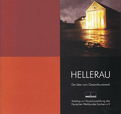 Hellerau - Die Idee vom Gesamtkunstwerk: Katalog zur Dauerausstellung des Deutschen Werkbundes Sachsen e.V.
