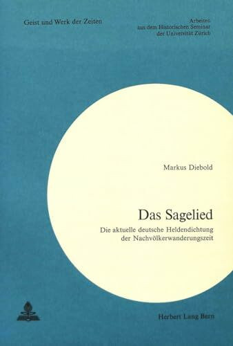 Das Sagelied: Die aktuelle deutsche Heldendichtung der Nachvölkerwanderungszeit (Zürcher Beiträge zur Geschichtswissenschaft / Arbeiten aus dem Historischen Seminar der Universität Zürich, Band 40)