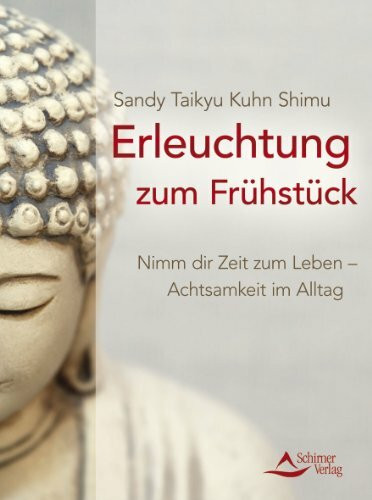 Erleuchtung zum Frühstück: Nimm dir Zeit zum Leben - Achtsamkeit im Alltag