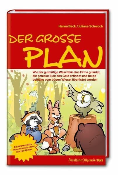 Der große Plan: Wie der gutmütige Waschbär eine Firma gründet, die schlaue Eule das Geld erfindet und beide beinahe vom bösen Wiesel überlistet werden. Ein Wirtschaftsmärchen nicht nur für Kinder