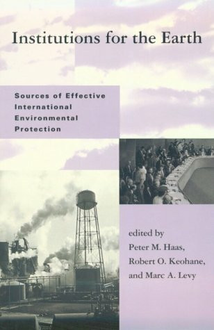 Institutions for the Earth: Sources of Effective International Environmental Protection (Global Environmental Accords)