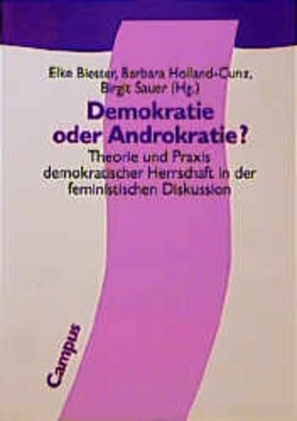 Demokratie oder Androkratie?: Theorie und Praxis demokratischer Herrschaft in der feministischen Diskussion (Politik der Geschlechterverhältnisse)