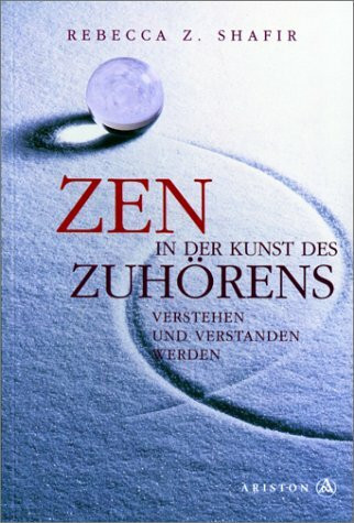 Zen in der Kunst des Zuhörens. Verstehen und verstanden werden
