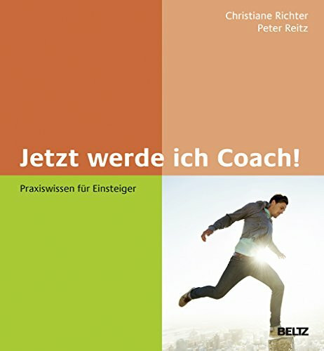 Jetzt werde ich Coach!: Praxiswissen für Einsteiger