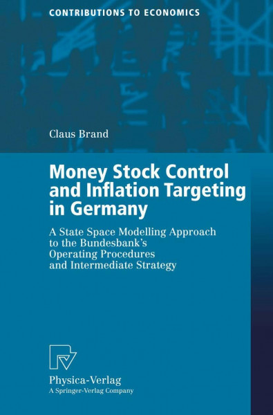 Money Stock Control and Inflation Targeting in Germany. A State Space Modelling Approach to the Bundesbank's Operating Procedures and Intermediate Strategy (Contributions to Economics)