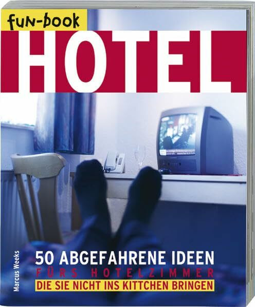 Hotel: 50 abgefahrene Ideen für's Hotelzimmer die Sie nicht ins Kittchen bringen (fun-book)