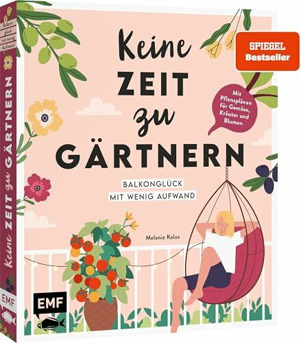 Keine Zeit zu gärtnern – Balkonglück mit wenig Aufwand: Mit Pflanzplänen und Porträts von Gemüse, Kräutern und insektenfreundlichen Blumen | Schnell und einfach zum Blumen- und Gemüseparadies