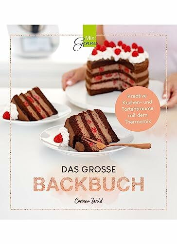 DAS GROSSE BACKBUCH: Kreative Kuchen- und Tortenträume mit dem Thermomix