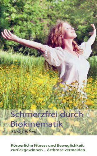 Schmerzfrei durch Biokinematik: Körperliche Fitness und Beweglichkeit zurückgewinnen Arthrose vermeiden