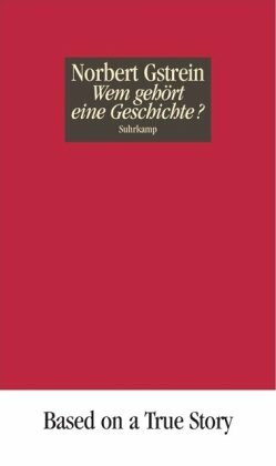 Wem gehört eine Geschichte?: Fakten, Fiktionen und ein Beweismittel gegen alle Wahrscheinlichkeit des wirklichen Lebens