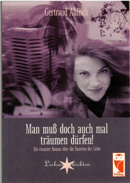 Man muss doch auch mal träumen dürfen!: Ein rasanter Roman über die Facetten der Liebe