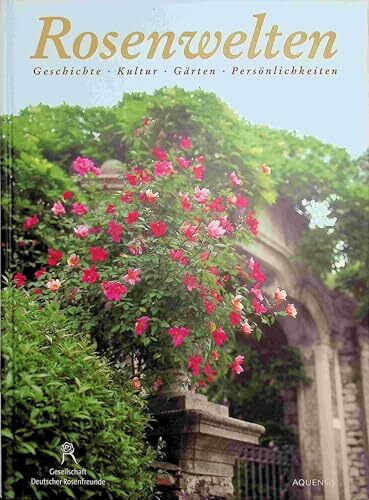Rosenwelten: Geschichte, Kultur, Gärten, Persönlichkeiten