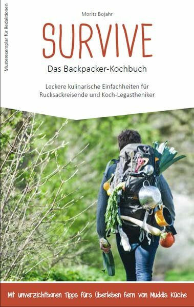 Survive - das Backpacker-Kochbuch: Leckere kulinarische Einfachheiten für Rucksackreisende und Koch-Legastheniker