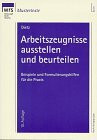 Arbeitszeugnisse ausstellen und beurteilen: Beispiele und Formulierungshilfen für die Praxis