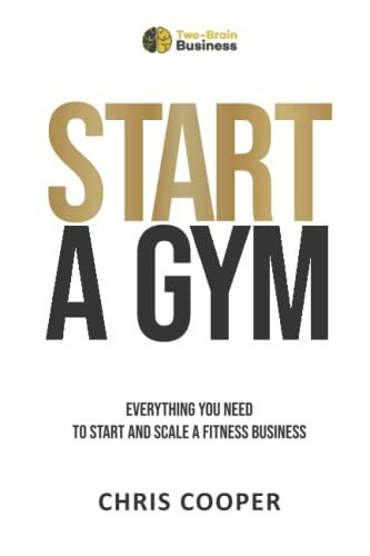 Start A Gym: Everything You Need to Start and Scale a Fitness Business (Grow Your Gym Series, Band 1)