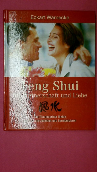 Feng Shui für Liebe und Partnerschaft: Den Traumpartner finden. Beziehungen beleben und harmonisieren