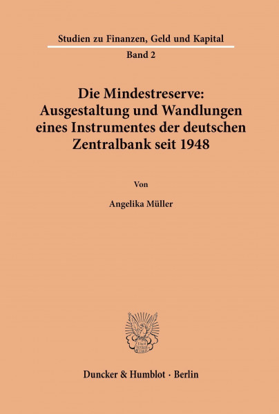 Die Mindestreserve: Ausgestaltung und Wandlungen eines Instrumentes der deutschen Zentralbank seit 1948.: Dissertationsschrift (Studien zu Finanzen, Geld und Kapital, Band 2)