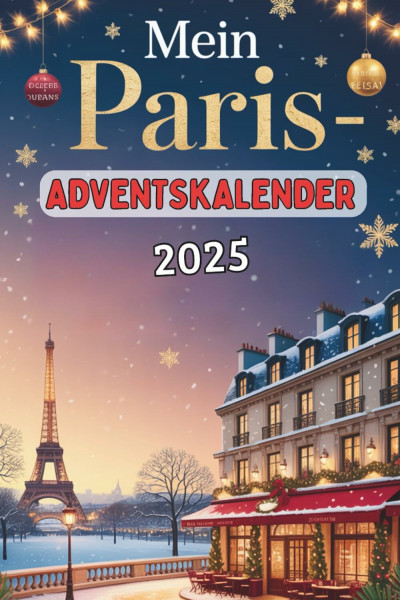 Mein Paris-Adventskalender: 24 Tage voller Fakten, französischem Flair und Rätselspaß – das besondere Geschenk für Paris-Fans und Reisende