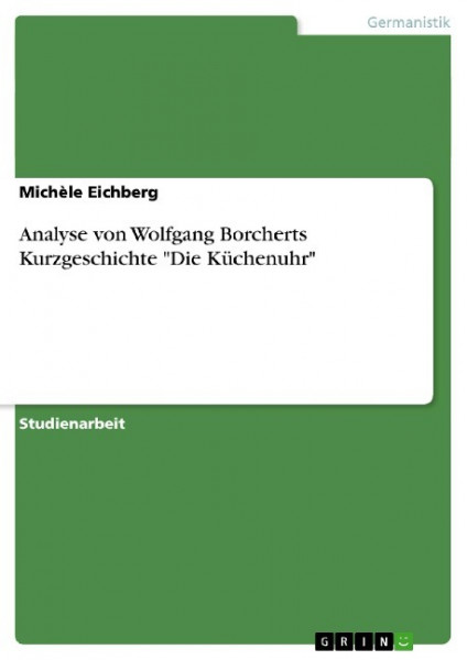 Analyse von Wolfgang Borcherts Kurzgeschichte "Die Küchenuhr"