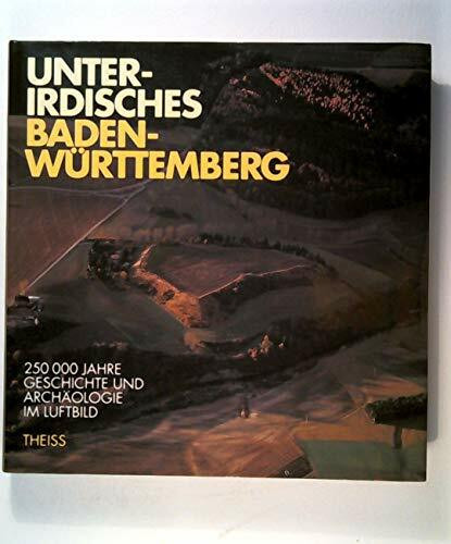 Unterirdisches Baden-Württemberg: 250000 Jahre Archäologie und Geschichte im Luftbild