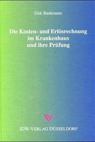 Die Kosten- und Erlösrechnung im Krankenhaus und ihre Prüfung: Ein Steuerungsinstrument des Krankenhaus-Managements