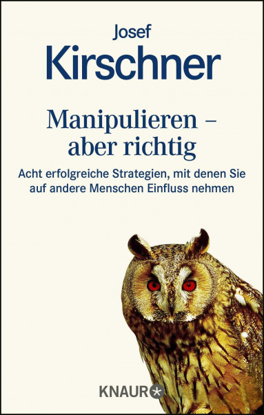 Manipulieren - aber richtig: Acht erfolgreiche Strategien, mit denen Sie auf andere Menschen Einfluß nehmen