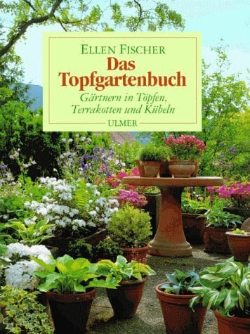 Das Topfgartenbuch: Gärtnern in Töpfen, Terrakotten und Kübeln