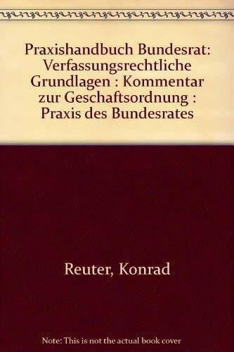 Praxishandbuch Bundesrat: Verfassungsrechtliche Grundlagen, Kommentar zur Geschäftsordnung, Praxis des Bundesrates