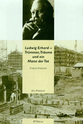 Ludwig Erhard - Trümmer, Träume und ein Mann der Tat: Ein Portrait. Hrsg.: Ludwig-Erhard-Stift., Bonn