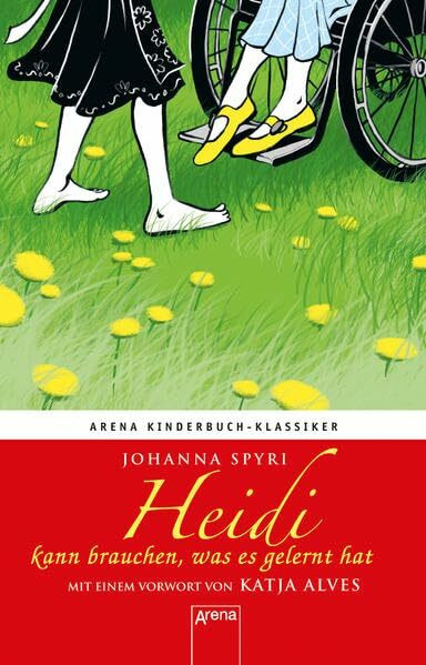 Heidi kann brauchen, was es gelernt hat: Arena Kinderbuch-Klassiker. Mit einem Vorwort von Katja Alves