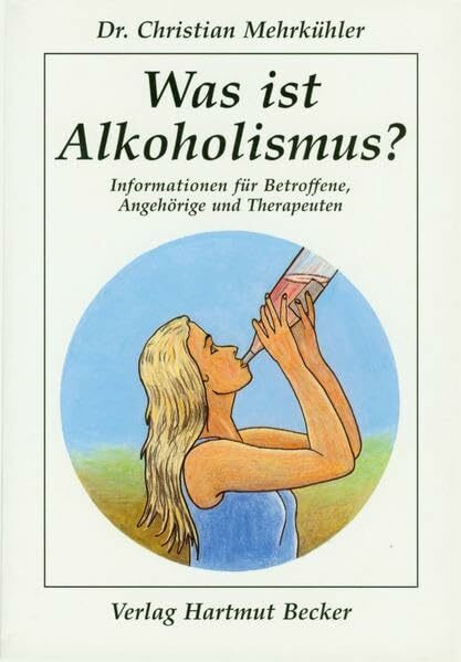 Was ist Alkoholismus?: Informationen für Betroffene, Angehörige und Therapeuten (Gesundheit und Medizin)