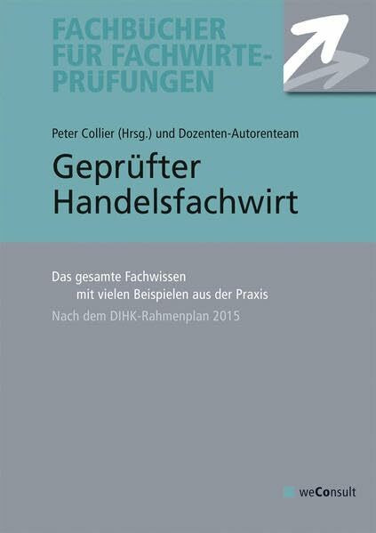 Geprüfter Handelsfachwirt: Das gesamte Fachwissen mit vielen Beispielen aus der Praxis: Das gesamte Fachwissen mit vielen Beispielen aus der Praxis. Nach dem DIHK-Rahmenplan 2015